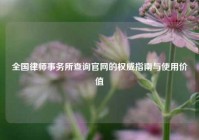 全国律师事务所查询官网的权威指南与使用价值